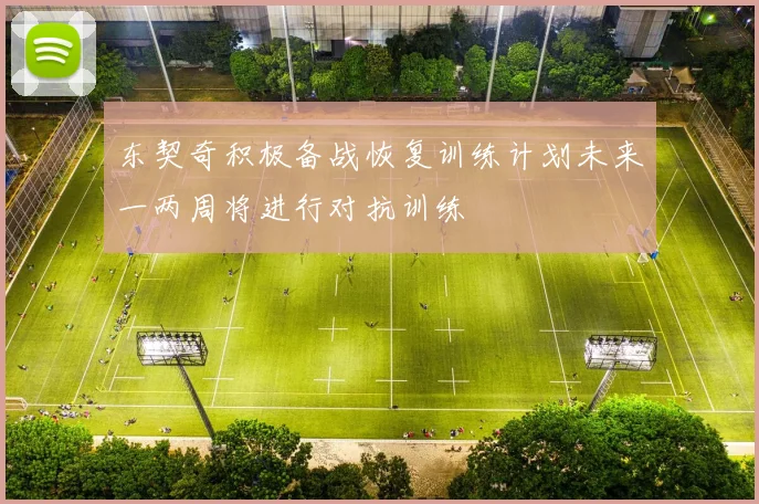 东契奇积极备战恢复训练计划未来一两周将进行对抗训练